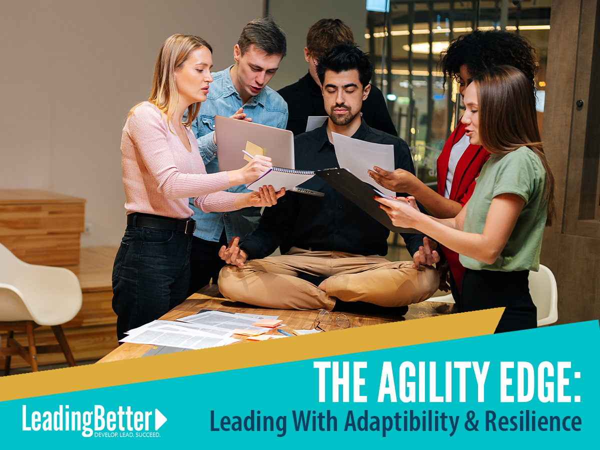 The Agility Edge: Leading with Adaptability and Resilience - LeadingBetter™